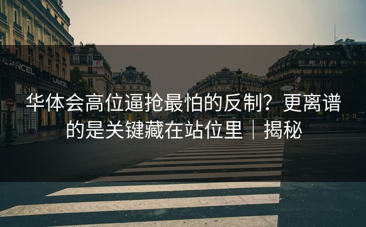 华体会高位逼抢最怕的反制？更离谱的是关键藏在站位里｜揭秘
