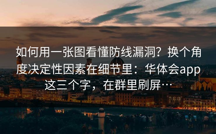 如何用一张图看懂防线漏洞？换个角度决定性因素在细节里：华体会app这三个字，在群里刷屏…