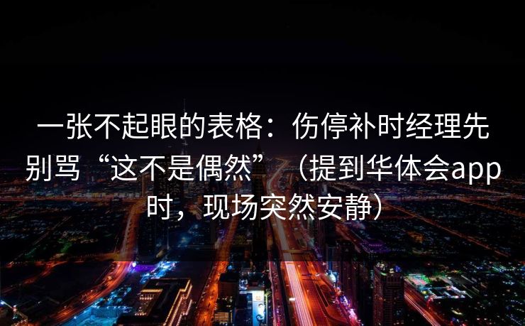 一张不起眼的表格：伤停补时经理先别骂“这不是偶然”（提到华体会app时，现场突然安静）