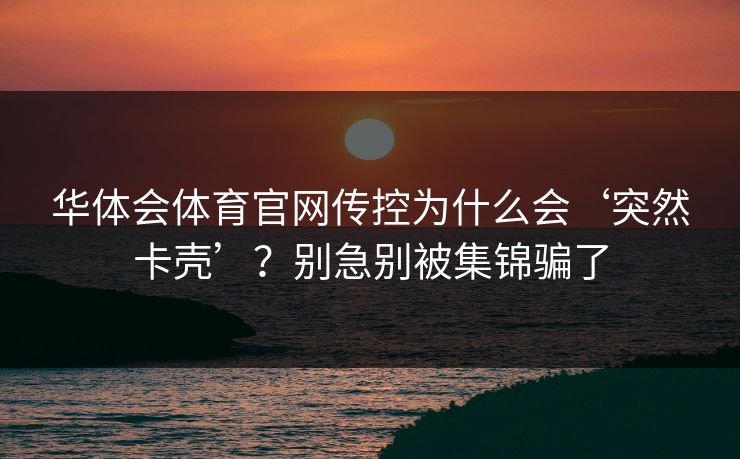 华体会体育官网传控为什么会‘突然卡壳’？别急别被集锦骗了